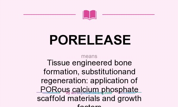 What does PORELEASE mean? It stands for Tissue engineered bone formation, substitutionand regeneration: application of PORous calcium phosphate scaffold materials and growth factors