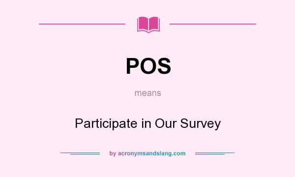 What does POS mean? It stands for Participate in Our Survey