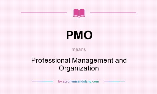 What does PMO mean? It stands for Professional Management and Organization