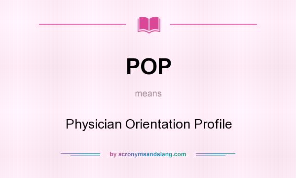 What does POP mean? It stands for Physician Orientation Profile