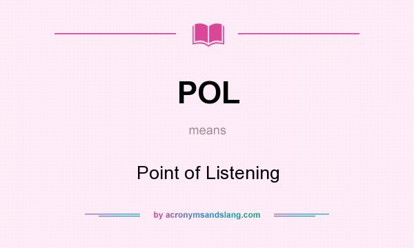 What does POL mean? It stands for Point of Listening