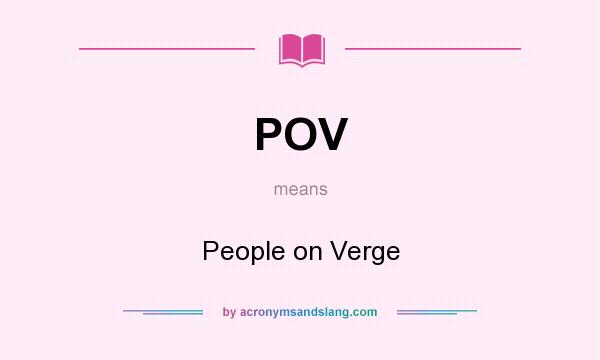 What does POV mean? It stands for People on Verge