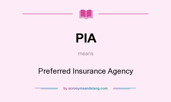 What does PIA mean? It stands for Preferred Insurance Agency
