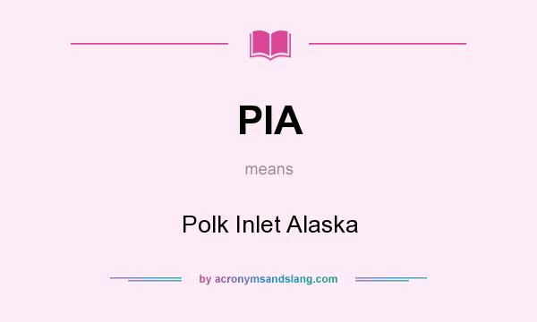 What does PIA mean? It stands for Polk Inlet Alaska