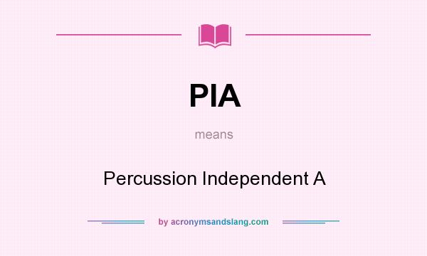 What does PIA mean? It stands for Percussion Independent A