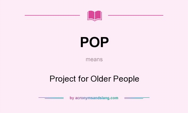 What does POP mean? It stands for Project for Older People