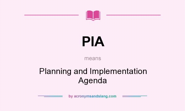 What does PIA mean? It stands for Planning and Implementation Agenda