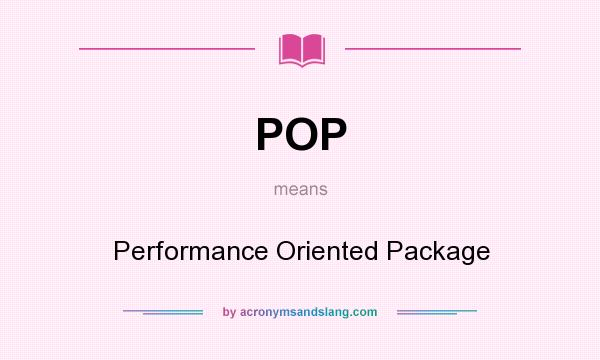 What does POP mean? It stands for Performance Oriented Package