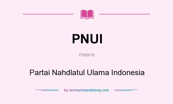 What does PNUI mean? It stands for Partai Nahdlatul Ulama Indonesia