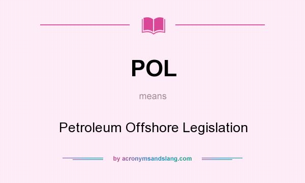What does POL mean? It stands for Petroleum Offshore Legislation