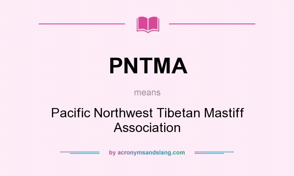 What does PNTMA mean? It stands for Pacific Northwest Tibetan Mastiff Association