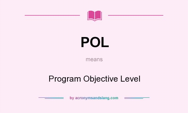 What does POL mean? It stands for Program Objective Level
