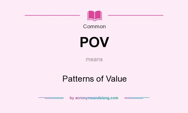 What does POV mean? It stands for Patterns of Value
