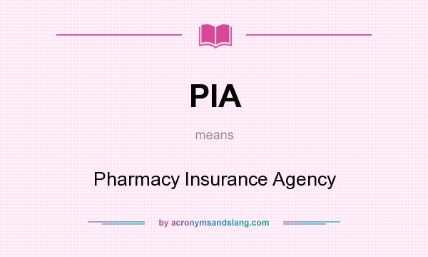 What does PIA mean? It stands for Pharmacy Insurance Agency