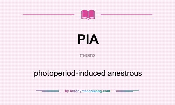 What does PIA mean? It stands for photoperiod-induced anestrous