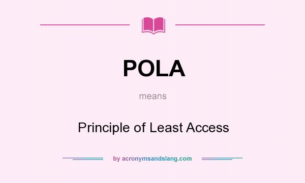 What does POLA mean? It stands for Principle of Least Access