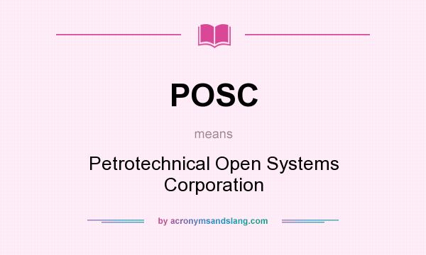 What does POSC mean? It stands for Petrotechnical Open Systems Corporation