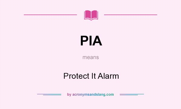 What does PIA mean? It stands for Protect It Alarm