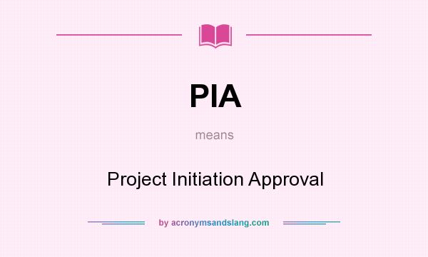 What does PIA mean? It stands for Project Initiation Approval