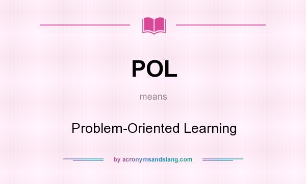 What does POL mean? It stands for Problem-Oriented Learning