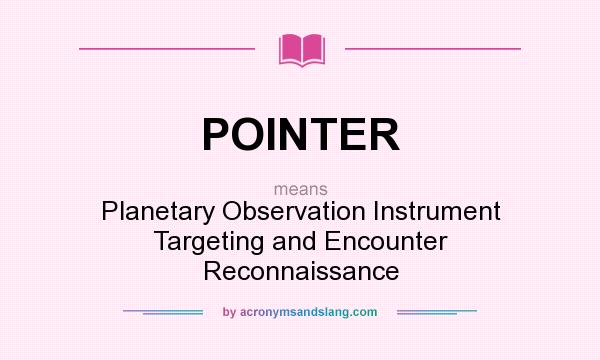 What does POINTER mean? It stands for Planetary Observation Instrument Targeting and Encounter Reconnaissance