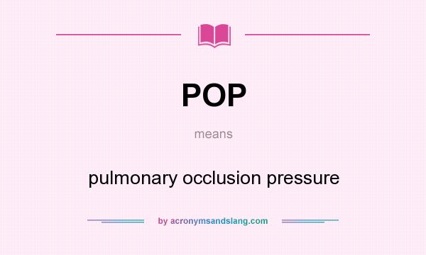 What does POP mean? It stands for pulmonary occlusion pressure