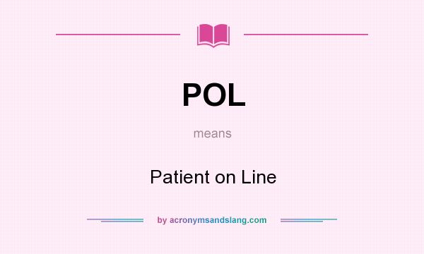 What does POL mean? It stands for Patient on Line