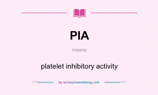 What does PIA mean? It stands for platelet inhibitory activity