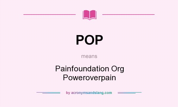 What does POP mean? It stands for Painfoundation Org Poweroverpain