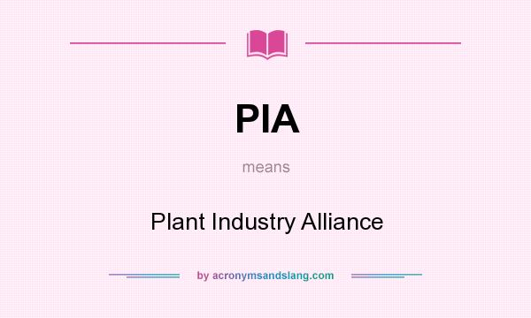 What does PIA mean? It stands for Plant Industry Alliance