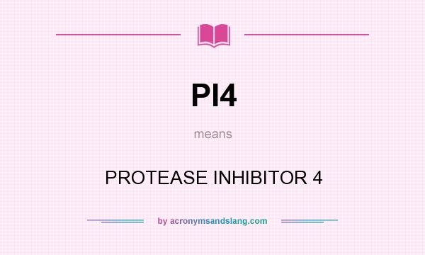 What does PI4 mean? It stands for PROTEASE INHIBITOR 4