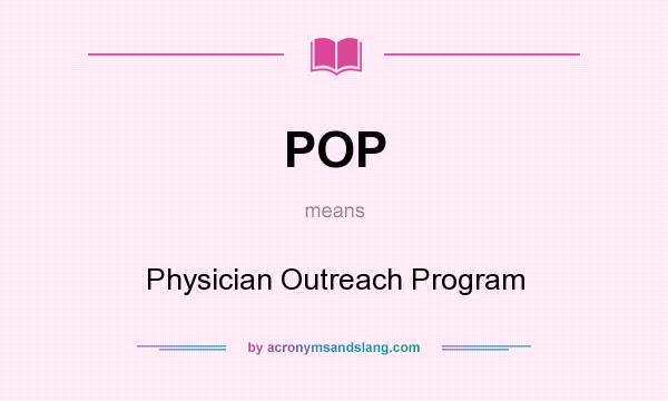 What does POP mean? It stands for Physician Outreach Program