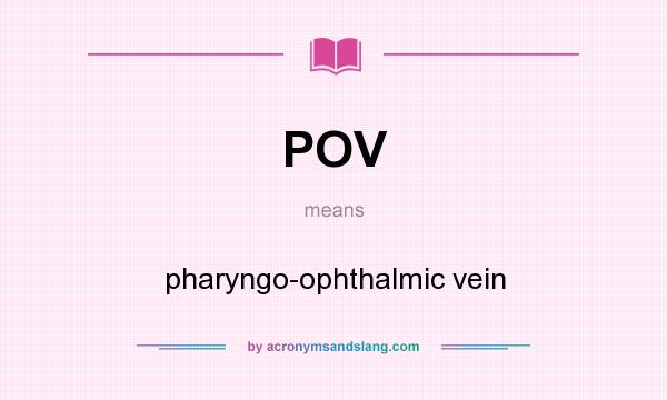 What does POV mean? It stands for pharyngo-ophthalmic vein