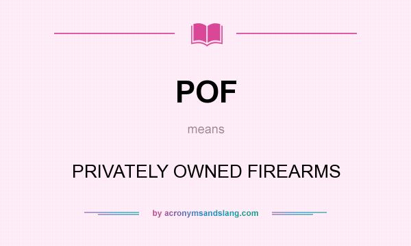 What does POF mean? It stands for PRIVATELY OWNED FIREARMS
