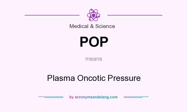 What does POP mean? It stands for Plasma Oncotic Pressure