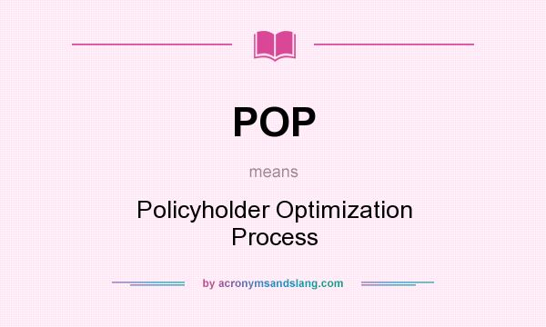 What does POP mean? It stands for Policyholder Optimization Process