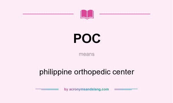What does POC mean? It stands for philippine orthopedic center
