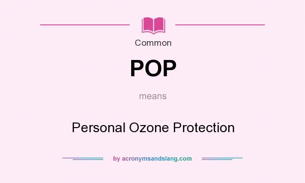 What does POP mean? It stands for Personal Ozone Protection