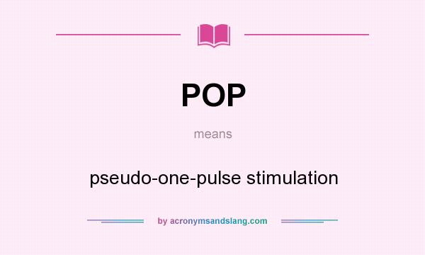 What does POP mean? It stands for pseudo-one-pulse stimulation
