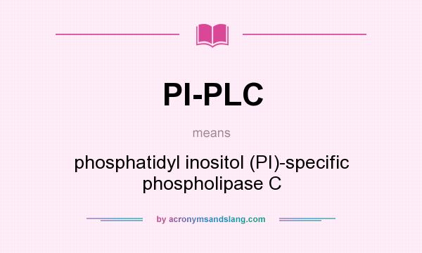 What does PI-PLC mean? It stands for phosphatidyl inositol (PI)-specific phospholipase C