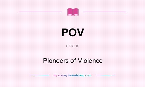 What does POV mean? It stands for Pioneers of Violence