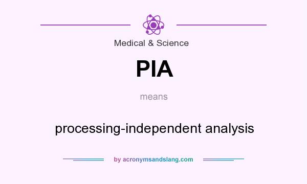 What does PIA mean? It stands for processing-independent analysis