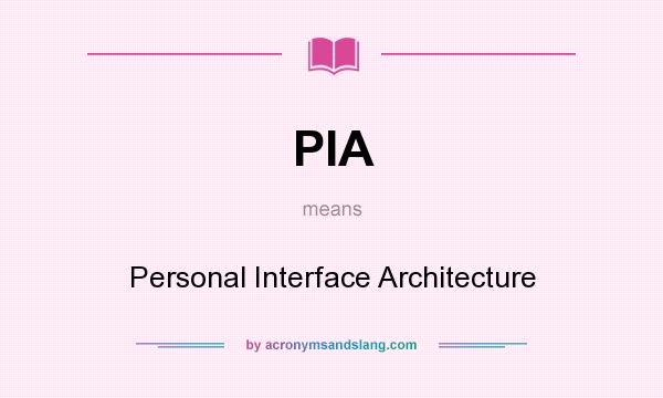 What does PIA mean? It stands for Personal Interface Architecture