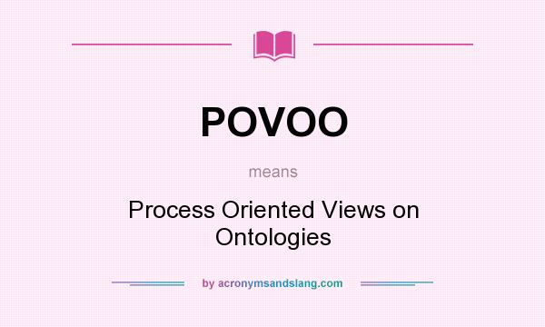 What does POVOO mean? It stands for Process Oriented Views on Ontologies