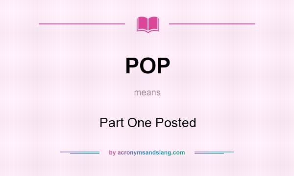 What does POP mean? It stands for Part One Posted