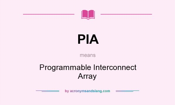 What does PIA mean? It stands for Programmable Interconnect Array
