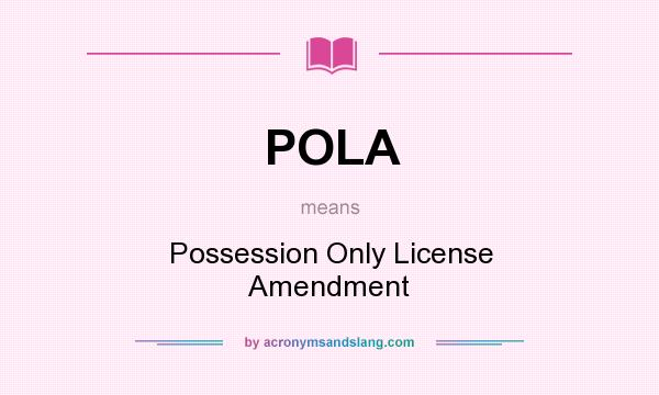 What does POLA mean? It stands for Possession Only License Amendment