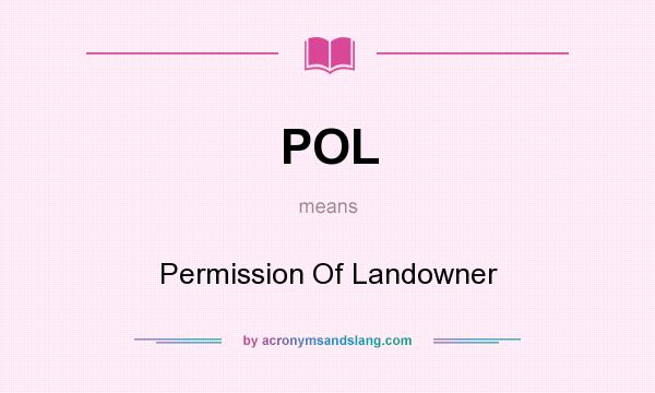 What does POL mean? It stands for Permission Of Landowner