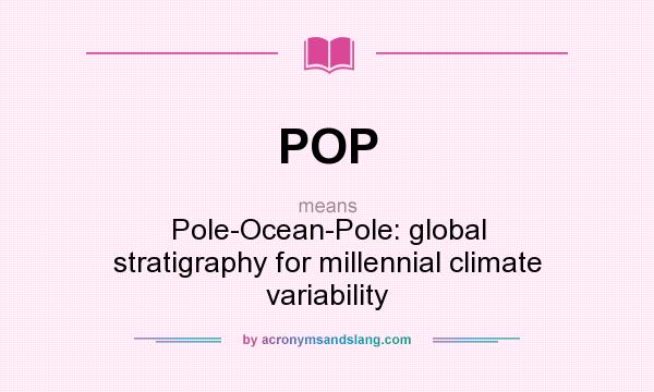What does POP mean? It stands for Pole-Ocean-Pole: global stratigraphy for millennial climate variability