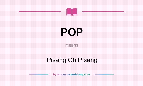 What does POP mean? It stands for Pisang Oh Pisang